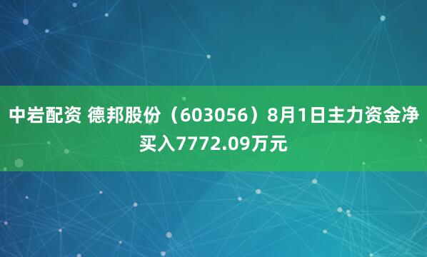 中岩配资 德邦股份（603056）8月1日主力资金净买入7772.09万元
